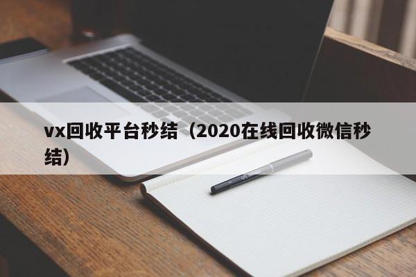 vx回收平台秒结（2020在线回收微信秒结）