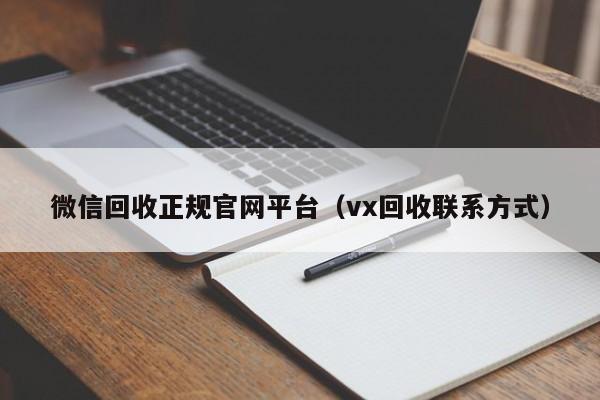 微信回收正规官网平台（vx回收联系方式）