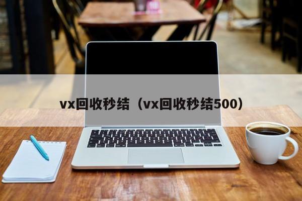 vx回收秒结（vx回收秒结500）